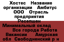 Хостес › Название организации ­ Амбитус, ООО › Отрасль предприятия ­ Ресепшен › Минимальный оклад ­ 20 000 - Все города Работа » Вакансии   . Амурская обл.,Свободненский р-н